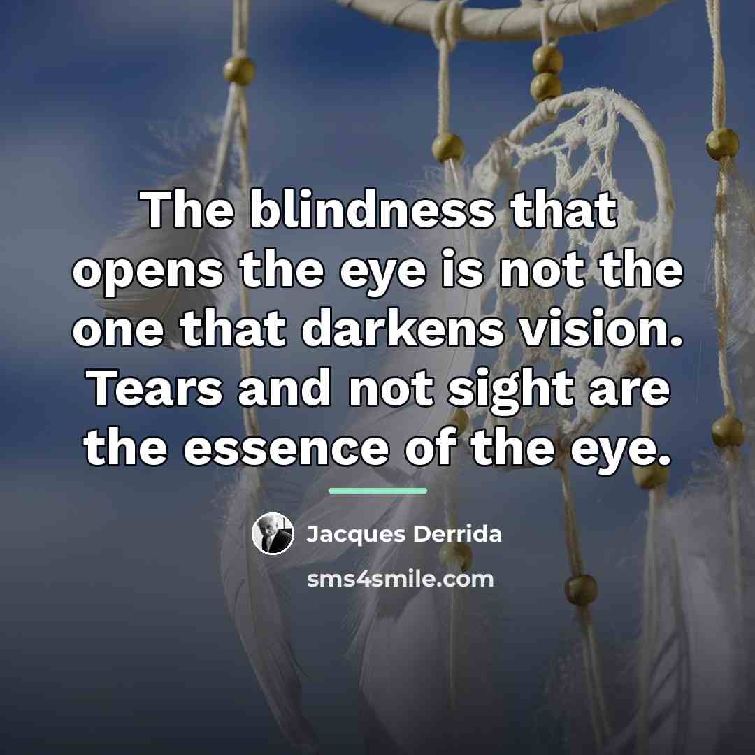 “The blindness that opens the eye is not the one…” quote by Jacques Derrida