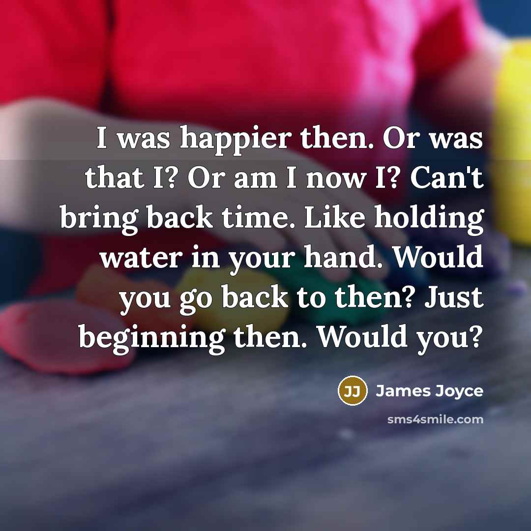 “I was happier then. Or was that I? Or am…” quote by James Joyce