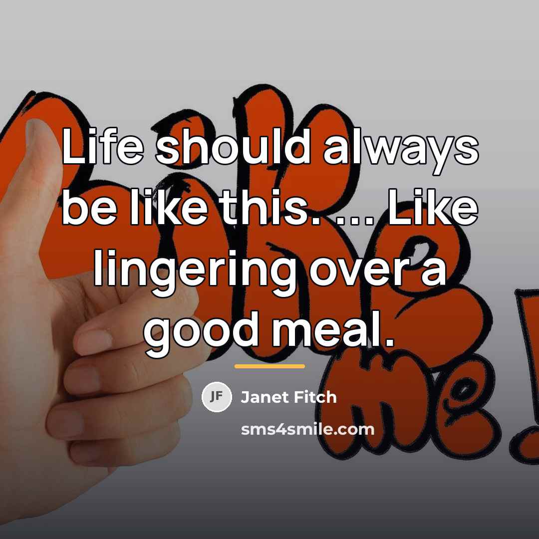 “Life should always be like this. ... Like lingering over…” quote by Janet Fitch