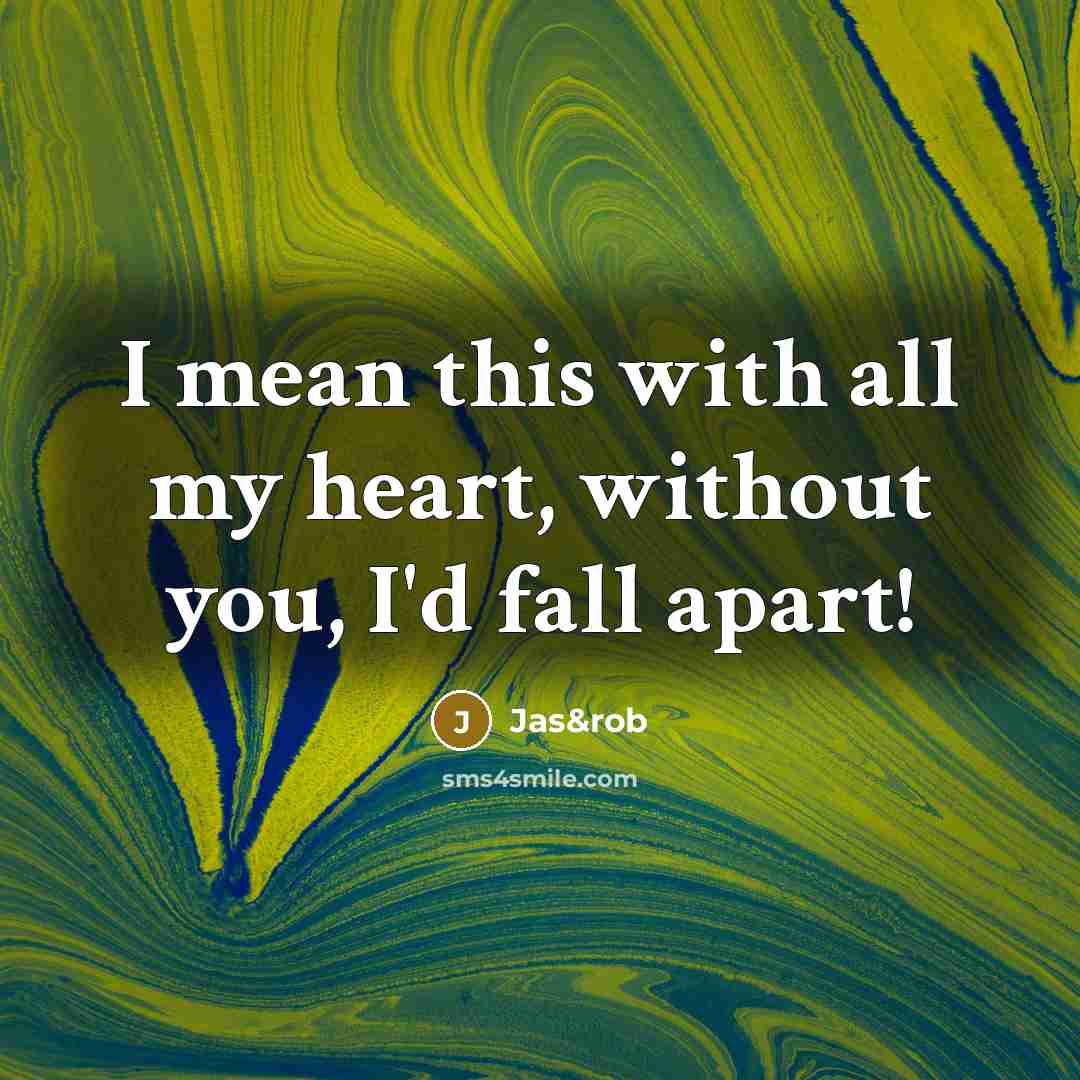 “I mean this with all my heart, without you, I'd fall apart!” quote by Jas&rob
