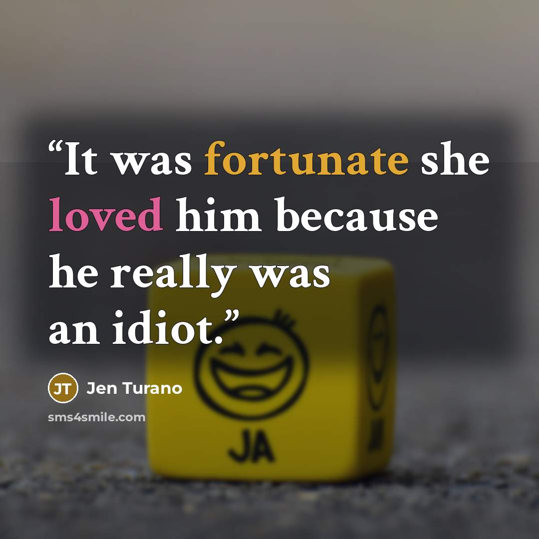 “It was fortunate she loved him because he really was an idiot.” quote by Jen Turano