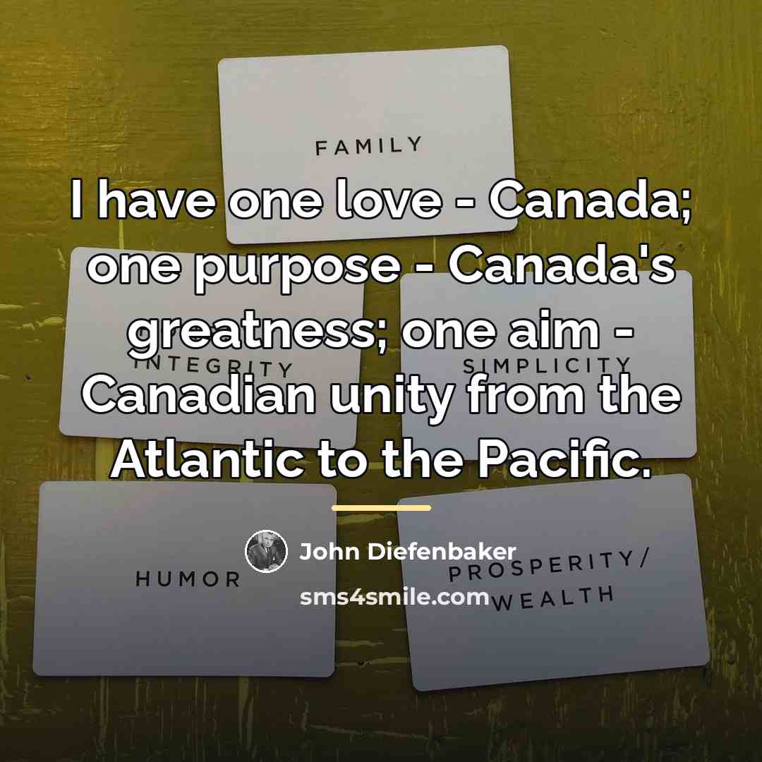 “I have one love - Canada; one purpose - Canada's…” quote by John Diefenbaker