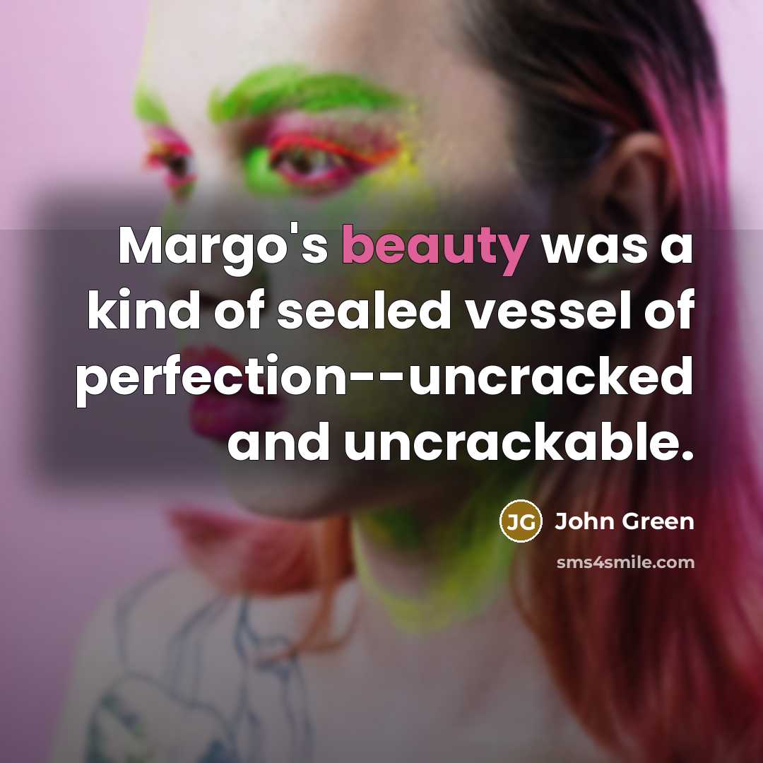 “Margo's beauty was a kind of sealed vessel of perfection--uncracked…” quote by John Green