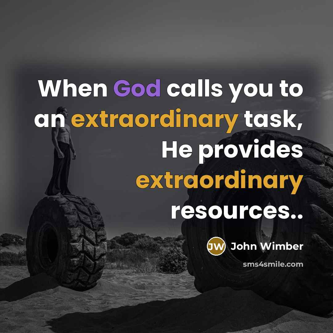 “When God calls you to an extraordinary task, He provides…” quote by John Wimber