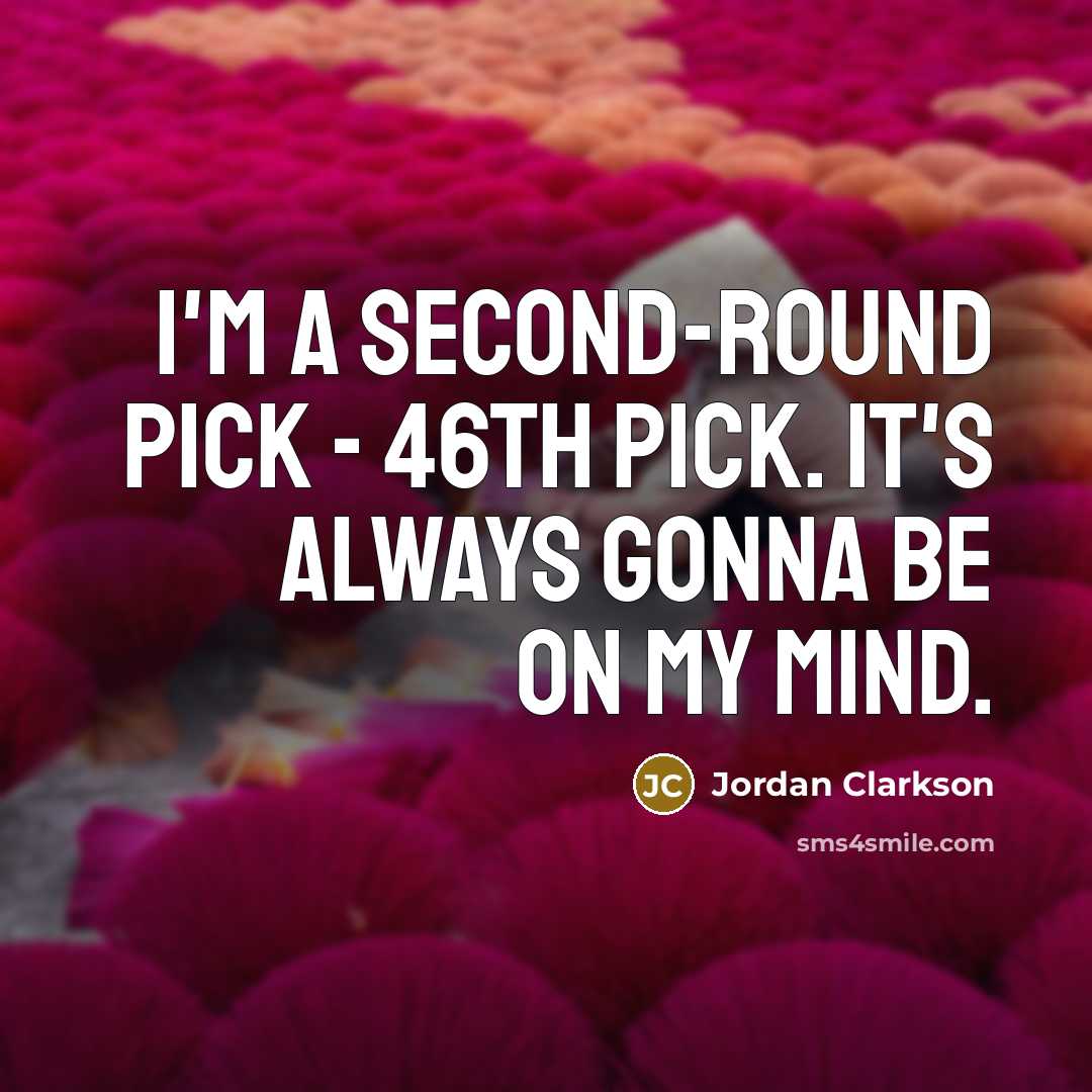 “I'm a second-round pick - 46th pick. It's always gonna…” quote by Jordan Clarkson