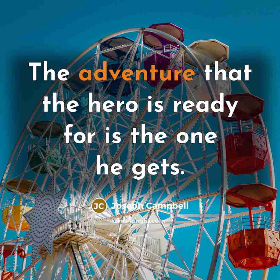 “The adventure that the hero is ready for is the…” quote by Joseph Campbell