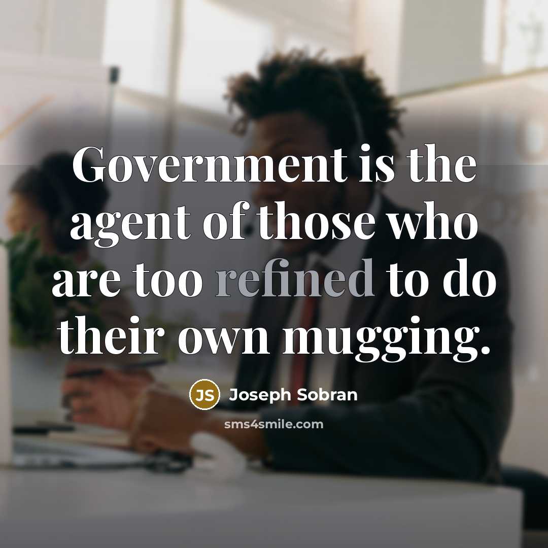 “Government is the agent of those who are too refined…” quote by Joseph Sobran