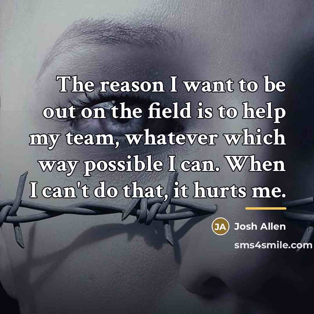 “The reason I want to be out on the field…” quote by Josh Allen