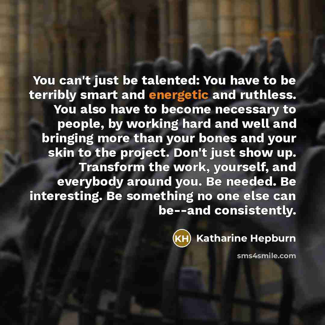 “You can't just be talented: You have to be terribly…” quote by Katharine Hepburn