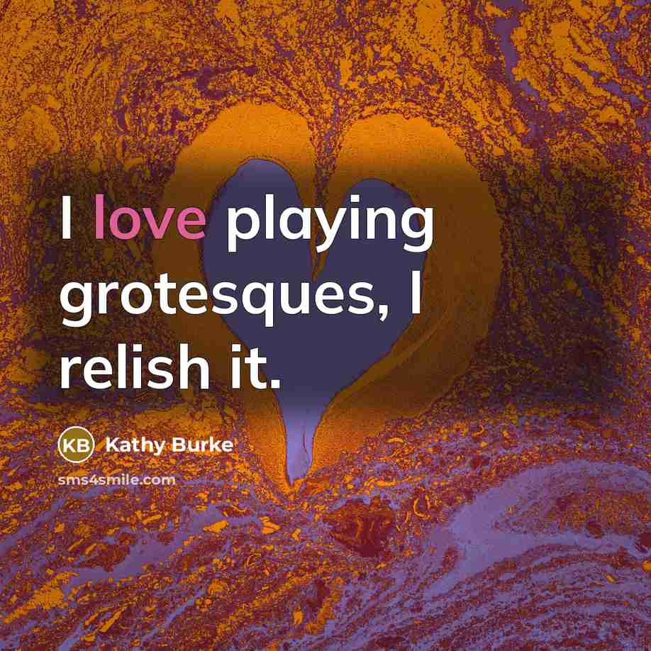 “I love playing grotesques, I relish it.…” quote by Kathy Burke