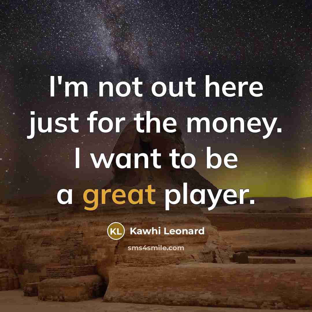 “I'm not out here just for the money. I want…” quote by Kawhi Leonard