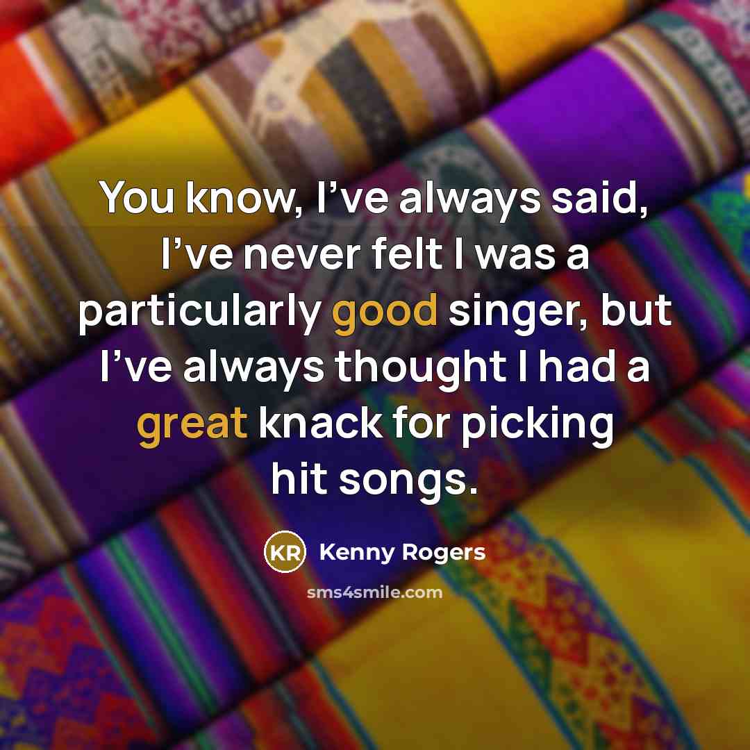 “You know, I've always said, I've never felt I was…” quote by Kenny Rogers