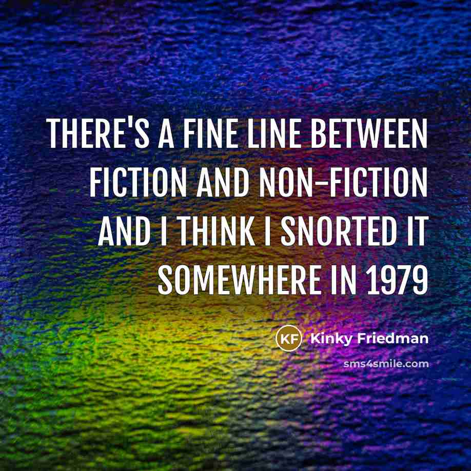 “There's a fine line between fiction and non-fiction and I…” quote by Kinky Friedman