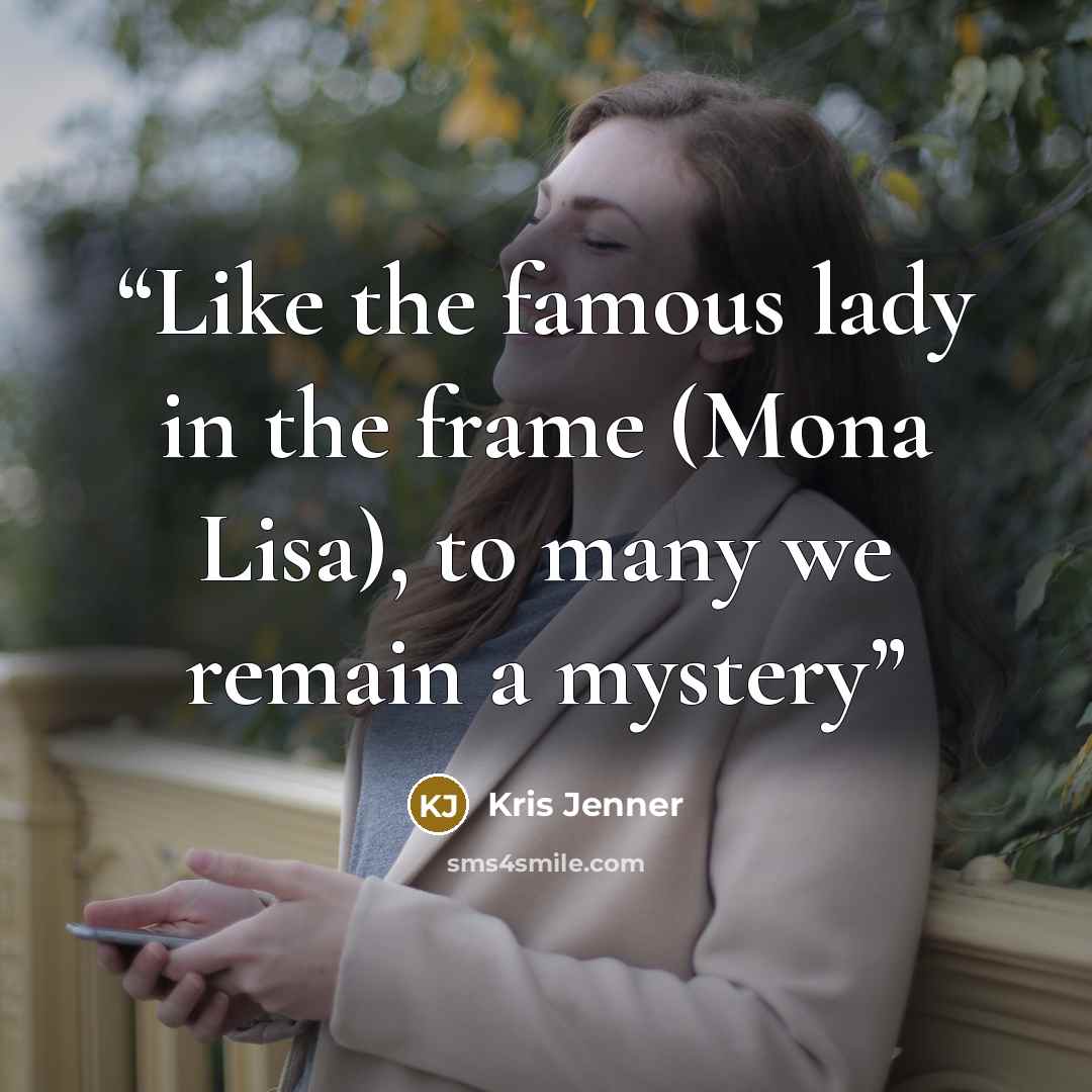 “Like the famous lady in the frame (Mona Lisa), to many we remain a mystery” quote by Kris Jenner