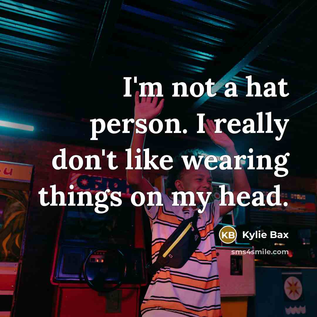 “I'm not a hat person. I really don't like wearing…” quote by Kylie Bax