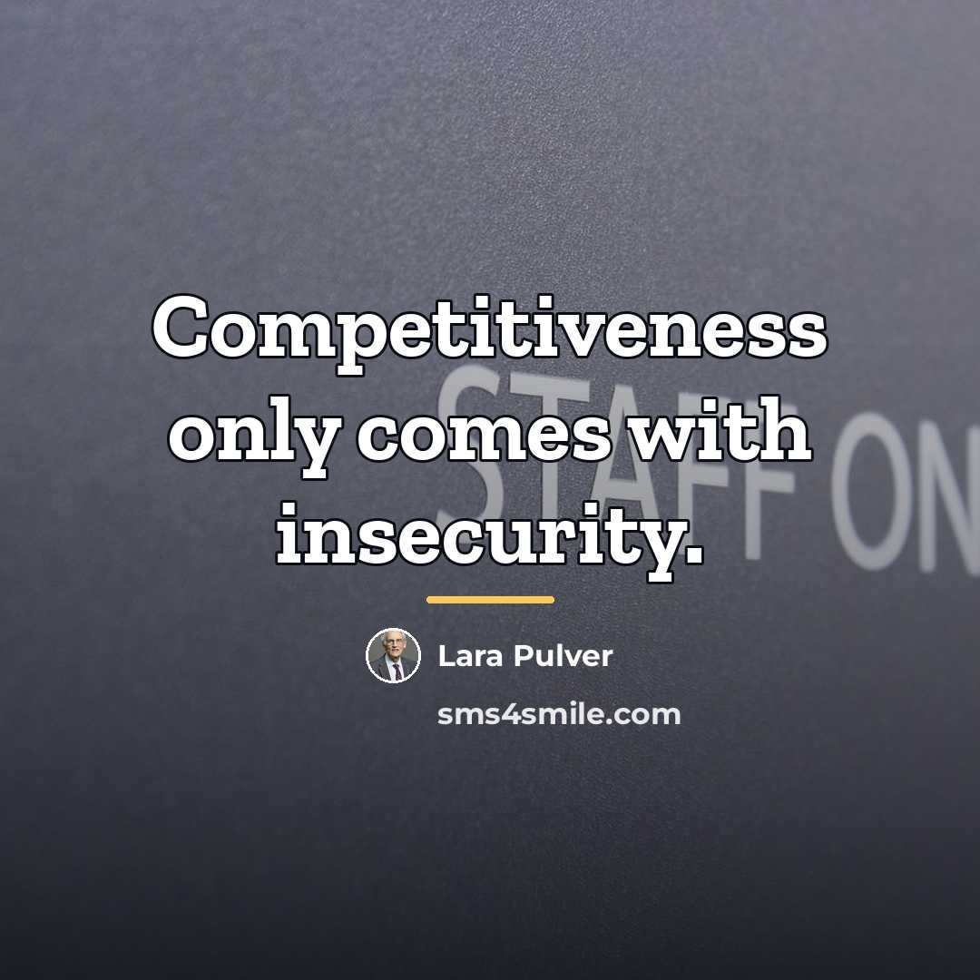 “Competitiveness only comes with insecurity.…” quote by Lara Pulver