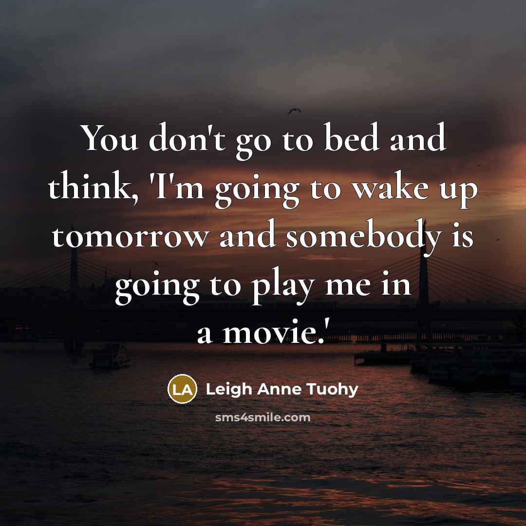 “You don't go to bed and think, 'I'm going to…” quote by Leigh Anne Tuohy