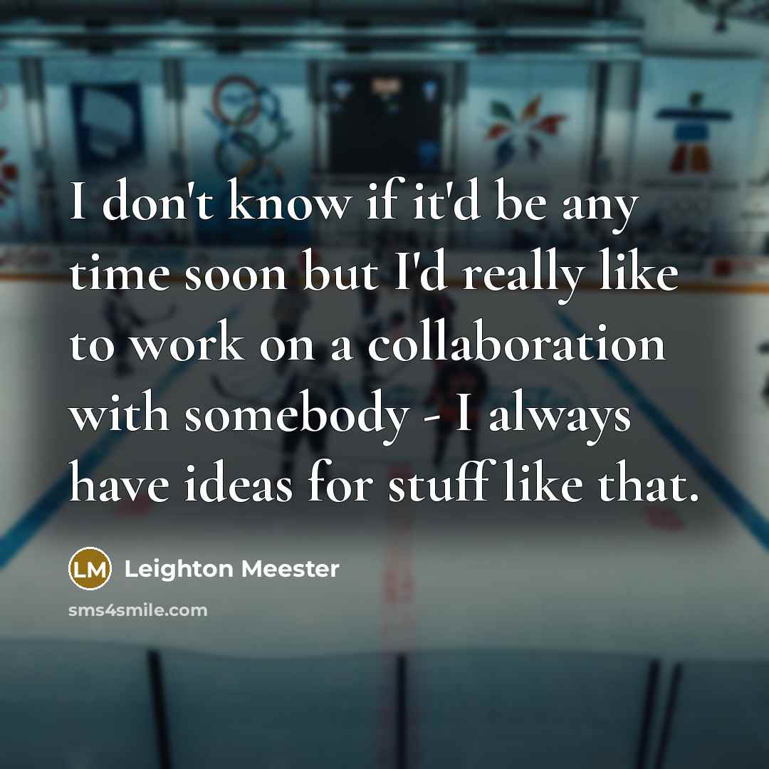 “I don't know if it'd be any time soon but…” quote by Leighton Meester