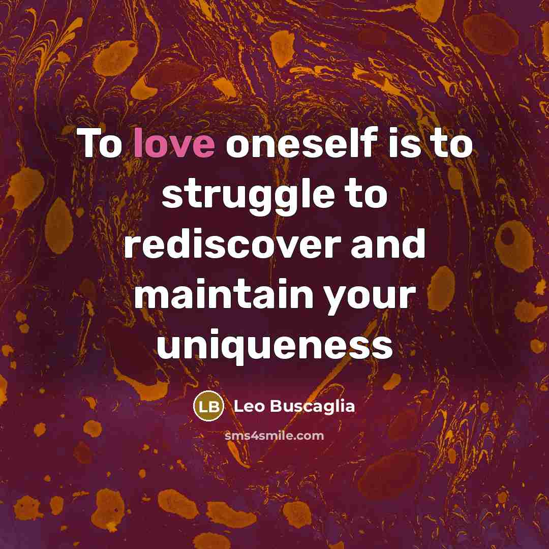 “To love oneself is to struggle to rediscover and maintain your uniqueness” quote by Leo Buscaglia