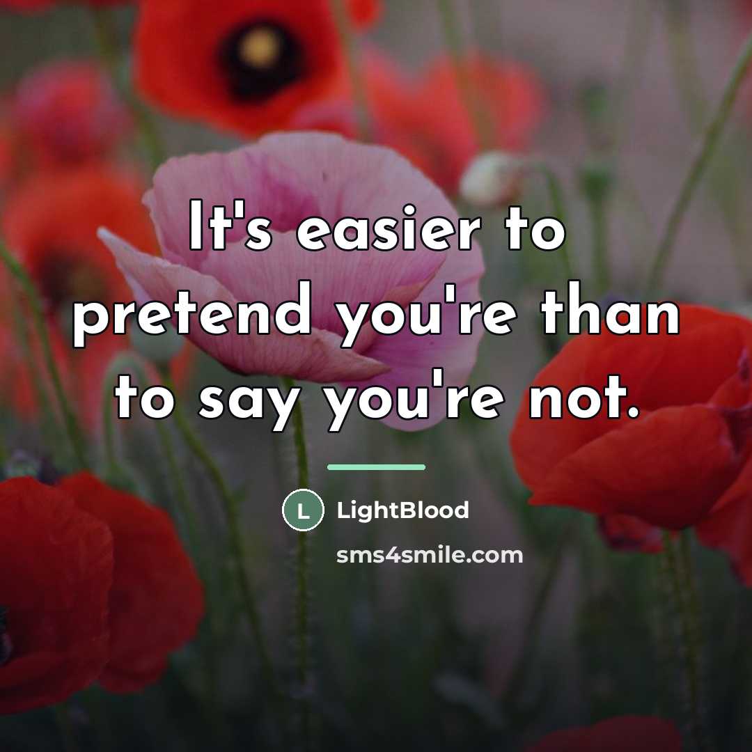 “It's easier to pretend you're than to say you're not.…” quote by LightBlood