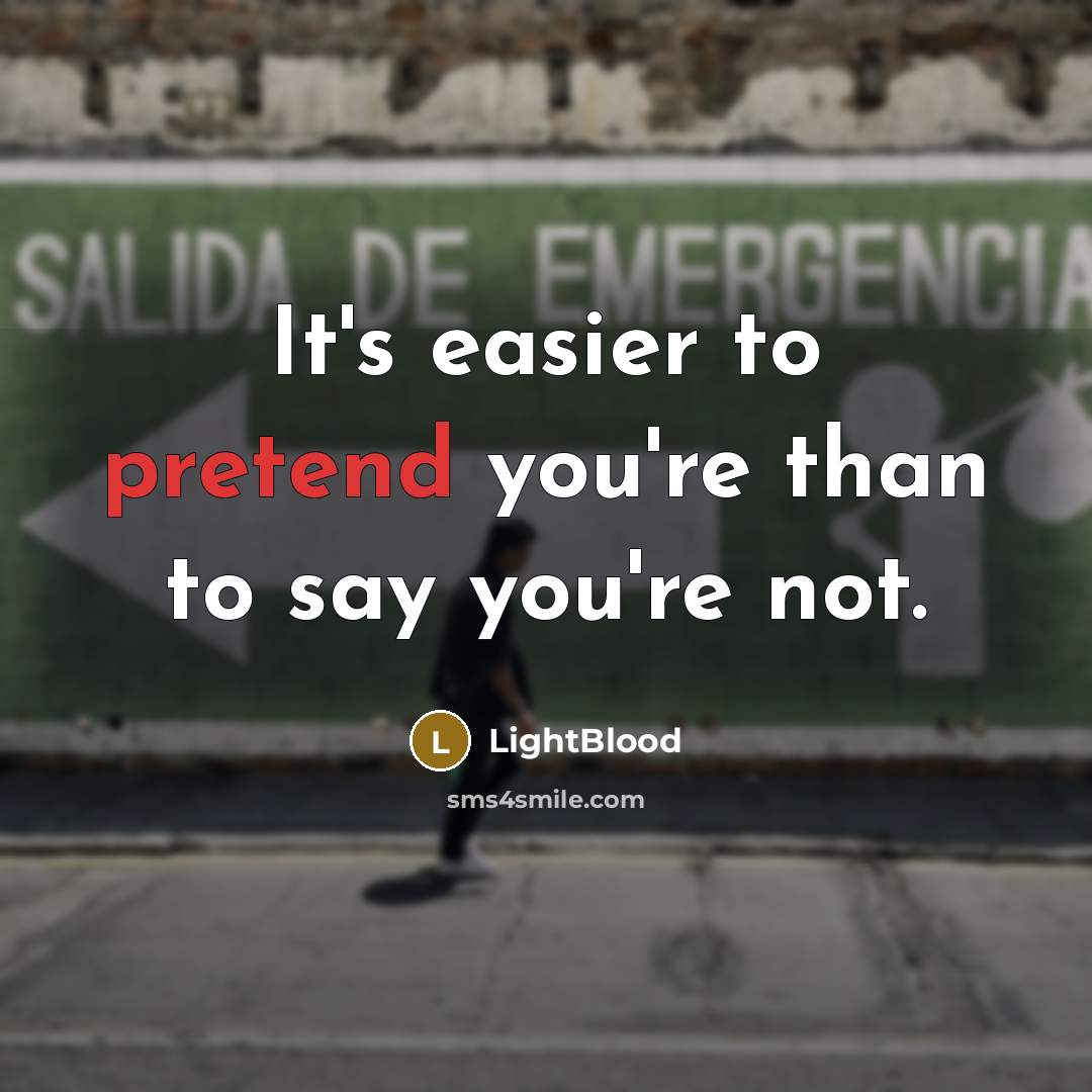 “It's easier to pretend you're than to say you're not.” quote by LightBlood