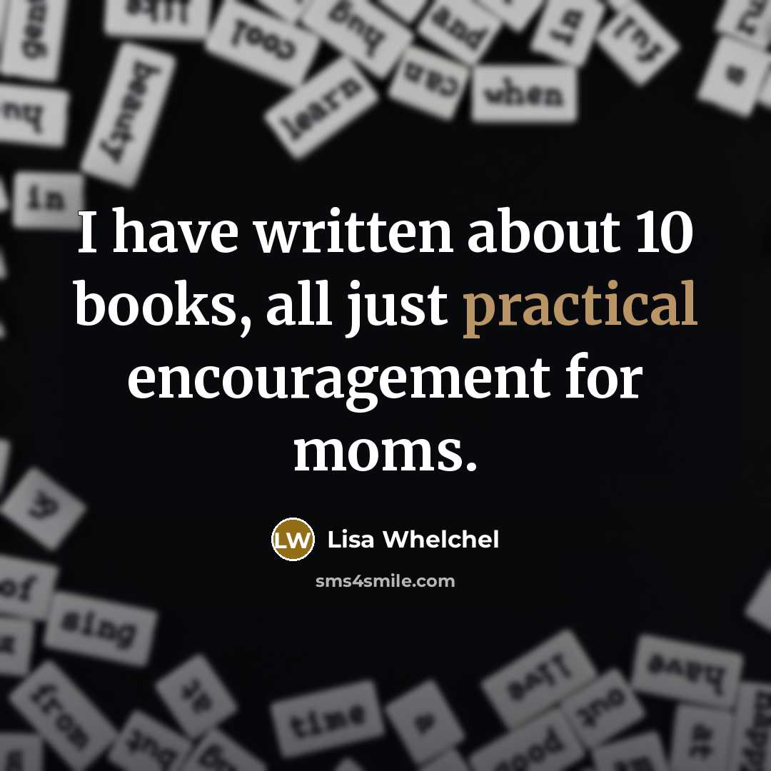 “I have written about 10 books, all just practical encouragement…” quote by Lisa Whelchel