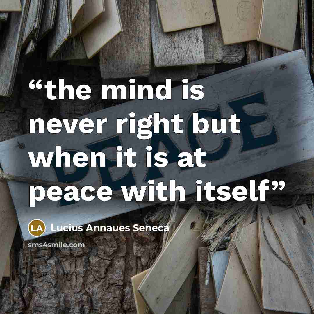 “the mind is never right but when it is at peace with itself” quote by Lucius Annaues Seneca