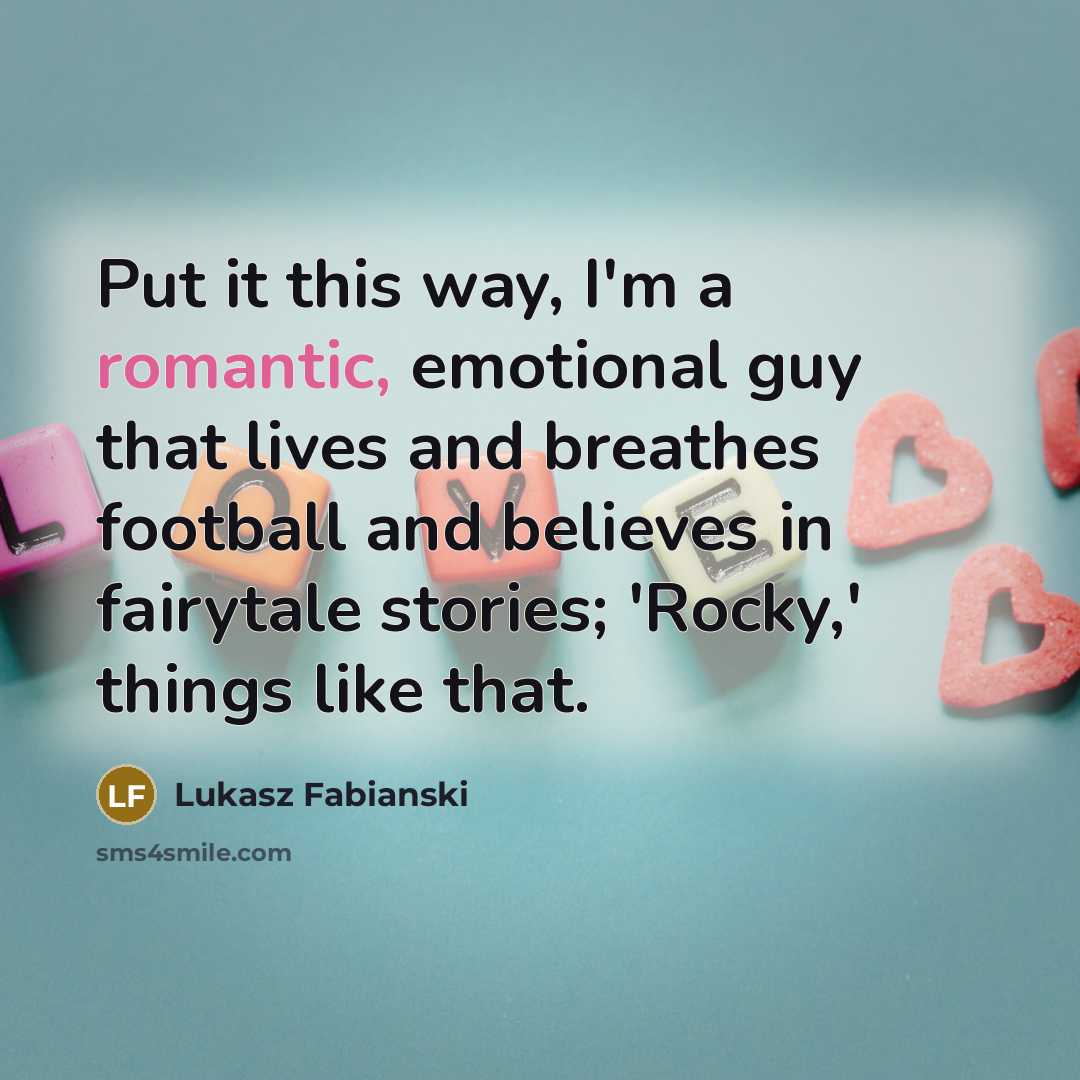 “Put it this way, I'm a romantic, emotional guy that…” quote by Lukasz Fabianski