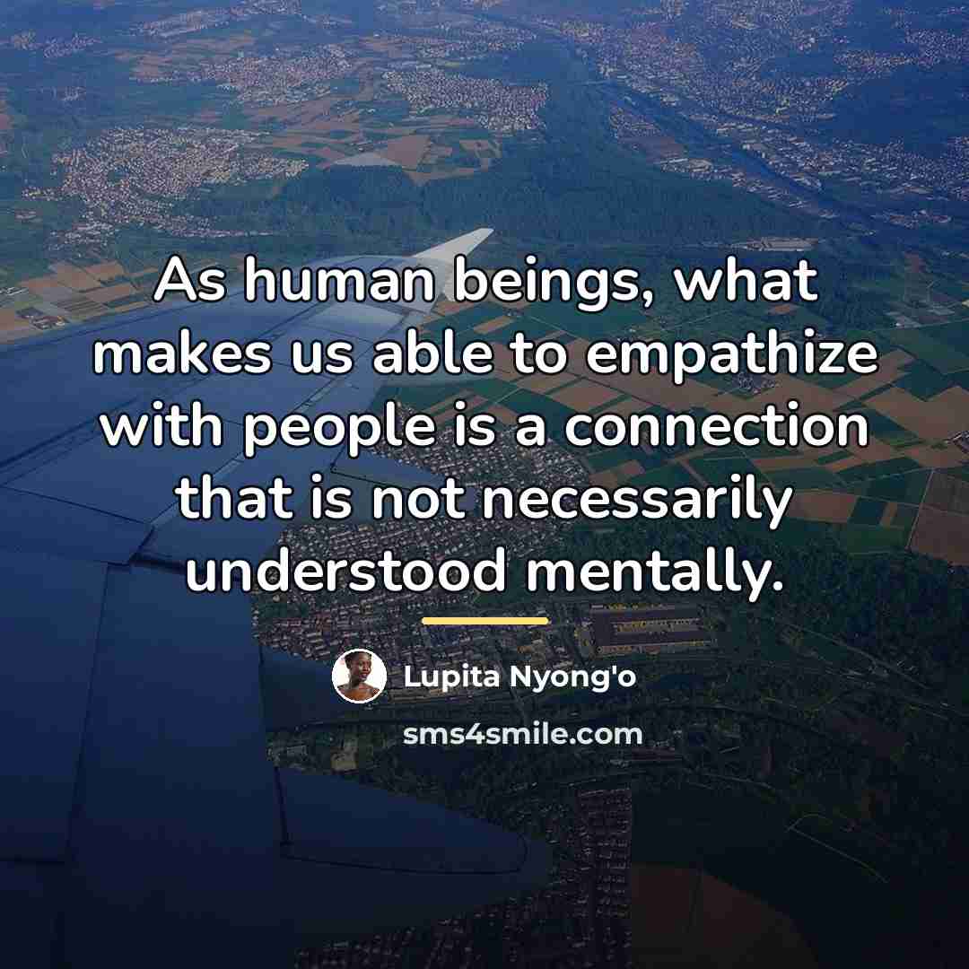 “As human beings, what makes us able to empathize with…” quote by Lupita Nyong'o