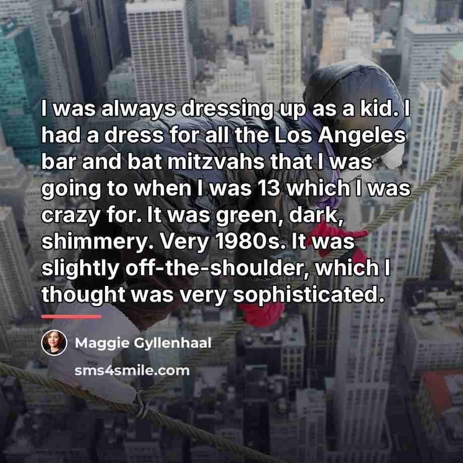 “I was always dressing up as a kid. I had…” quote by Maggie Gyllenhaal