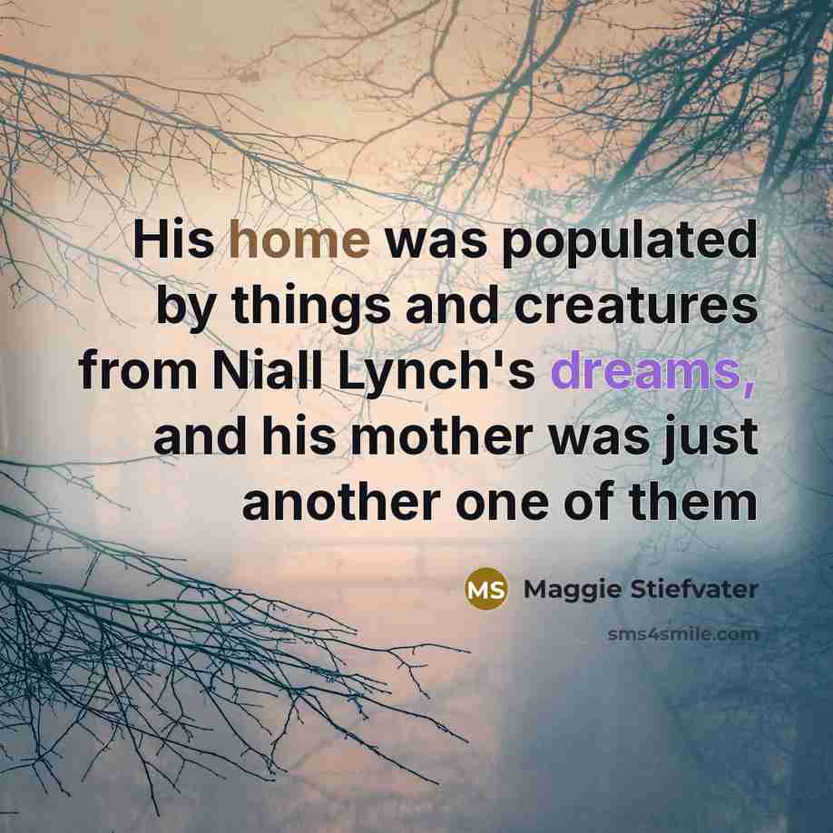 “His home was populated by things and creatures from Niall…” quote by Maggie Stiefvater
