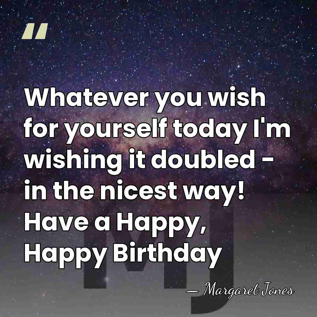 Whatever you wish for yourself today I'm wishing it doubled - in&hellip; - Margaret Jones