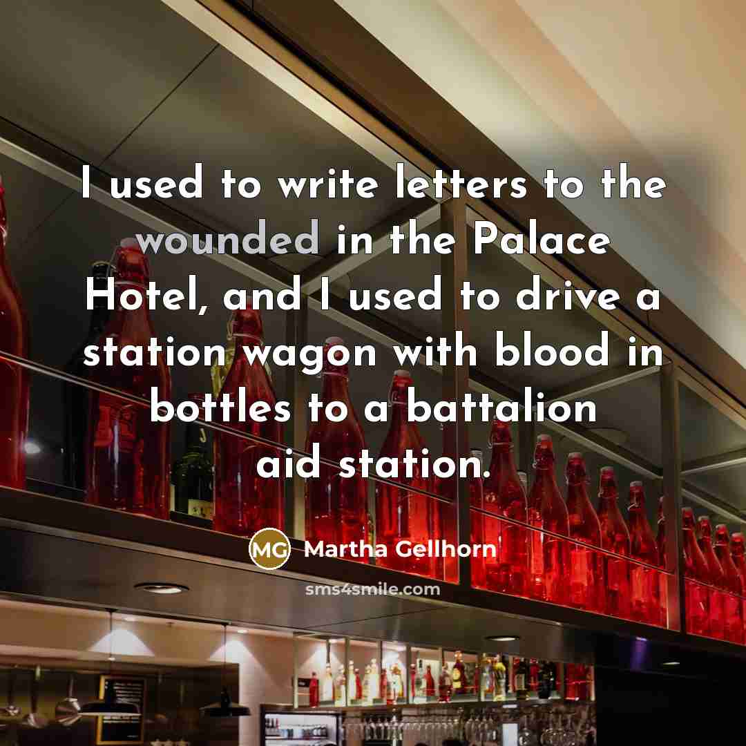 “I used to write letters to the wounded in the…” quote by Martha Gellhorn