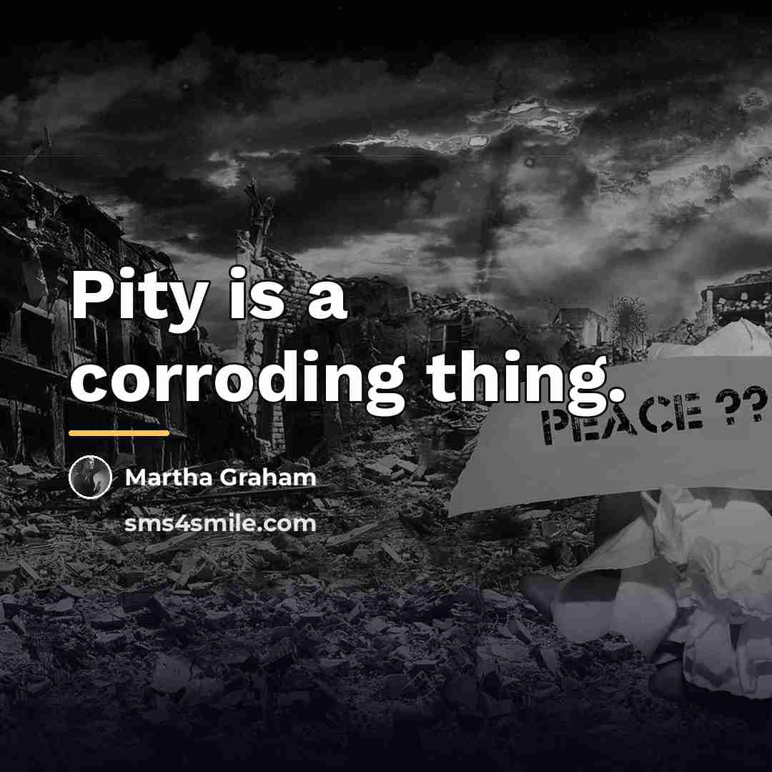 “Pity is a corroding thing.…” quote by Martha Graham