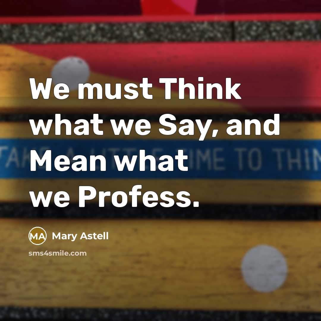 “We must Think what we Say, and Mean what we…” quote by Mary Astell