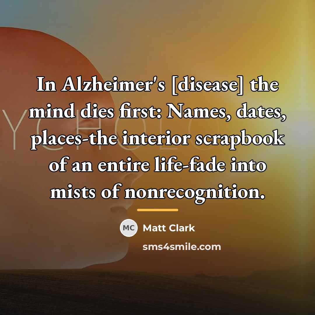 “In Alzheimer's [disease] the mind dies first: Names, dates, places-the…” quote by Matt Clark