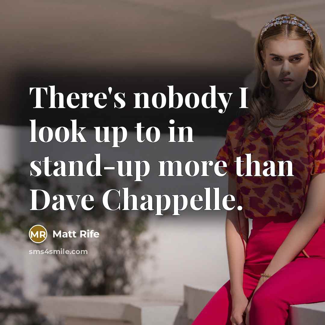 “There's nobody I look up to in stand-up more than…” quote by Matt Rife