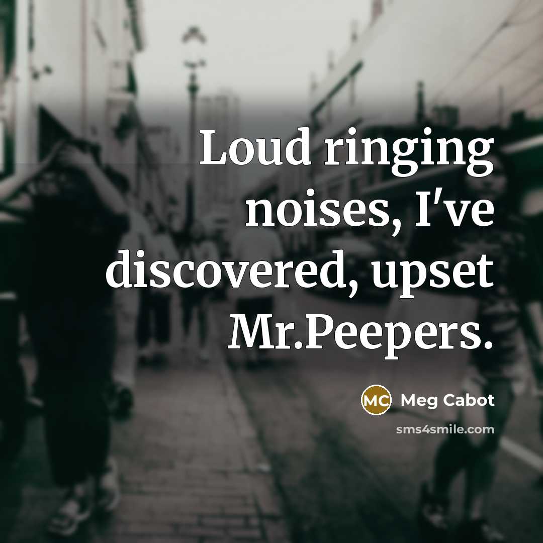 “Loud ringing noises, I've discovered, upset Mr.Peepers.…” quote by Meg Cabot