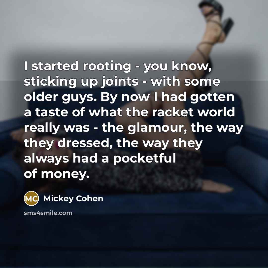 “I started rooting - you know, sticking up joints -…” quote by Mickey Cohen