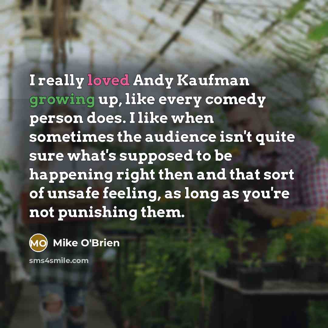“I really loved Andy Kaufman growing up, like every comedy…” quote by Mike O'Brien