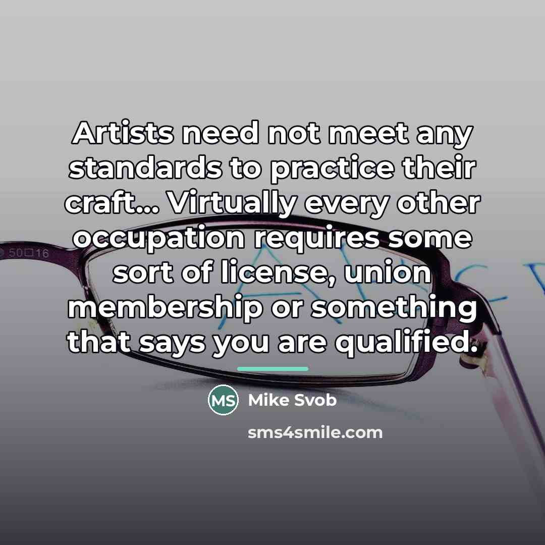 “Artists need not meet any standards to practice their craft...…” quote by Mike Svob