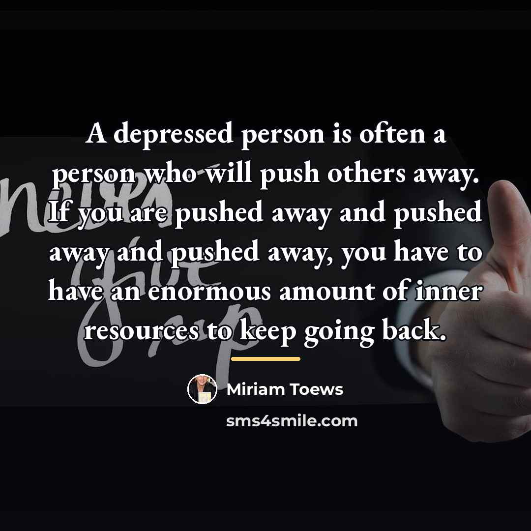 “A depressed person is often a person who will push…” quote by Miriam Toews
