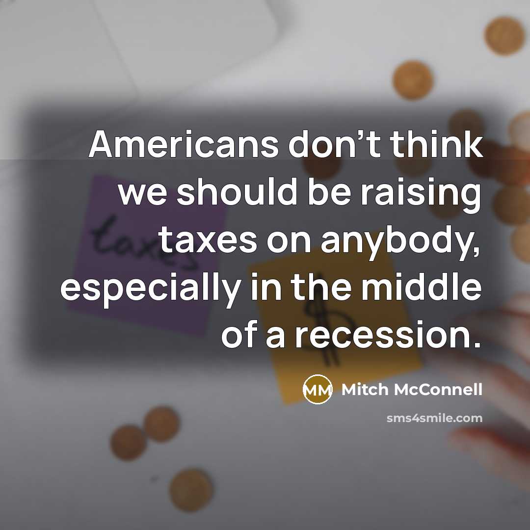 “Americans don't think we should be raising taxes on anybody,…” quote by Mitch McConnell