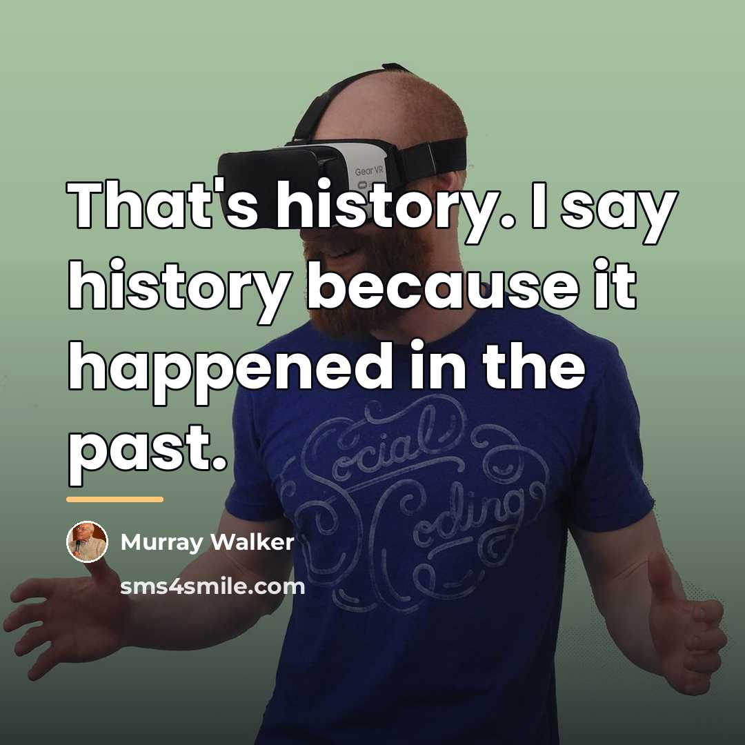 “That's history. I say history because it happened in the…” quote by Murray Walker