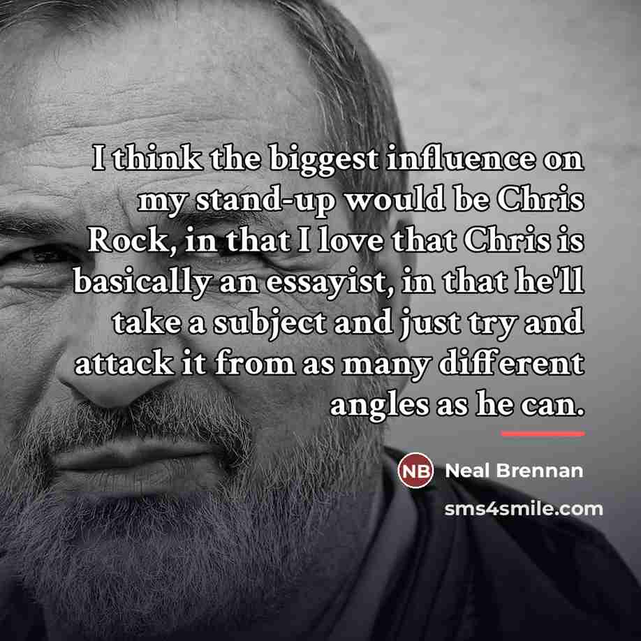 “I think the biggest influence on my stand-up would be…” quote by Neal Brennan