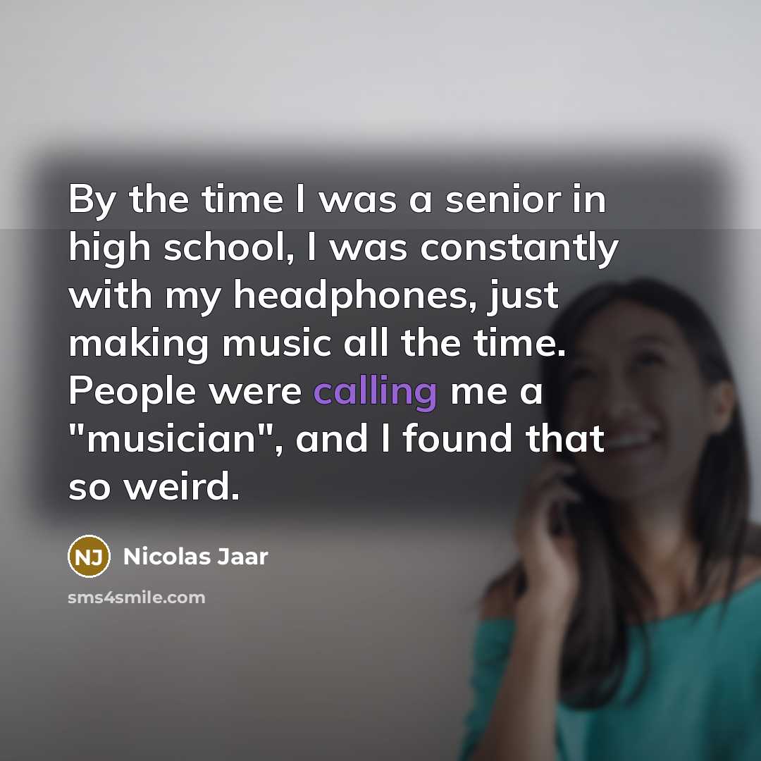 “By the time I was a senior in high school,…” quote by Nicolas Jaar