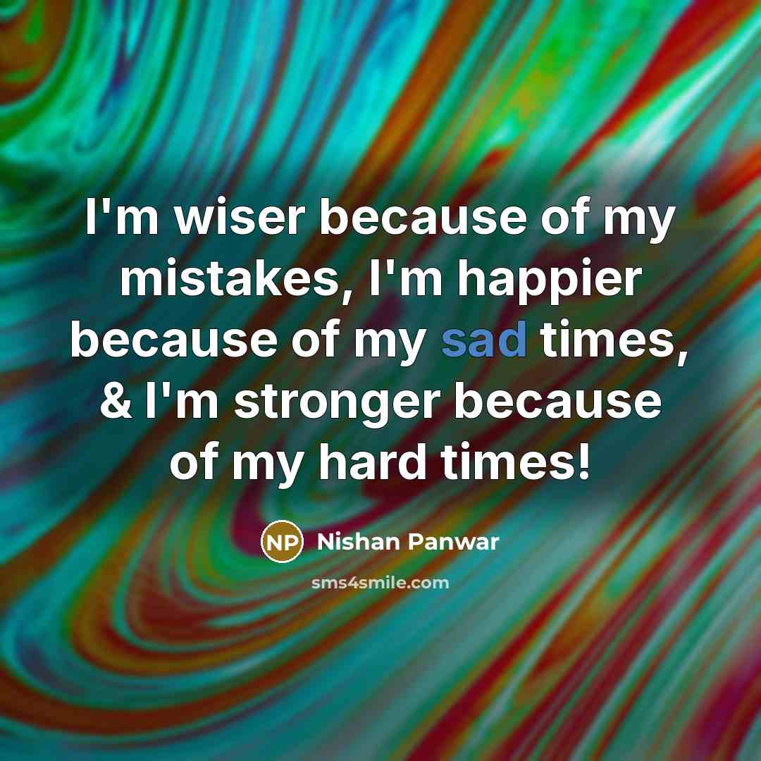 “I'm wiser because of my mistakes, I'm happier because of…” quote by Nishan Panwar