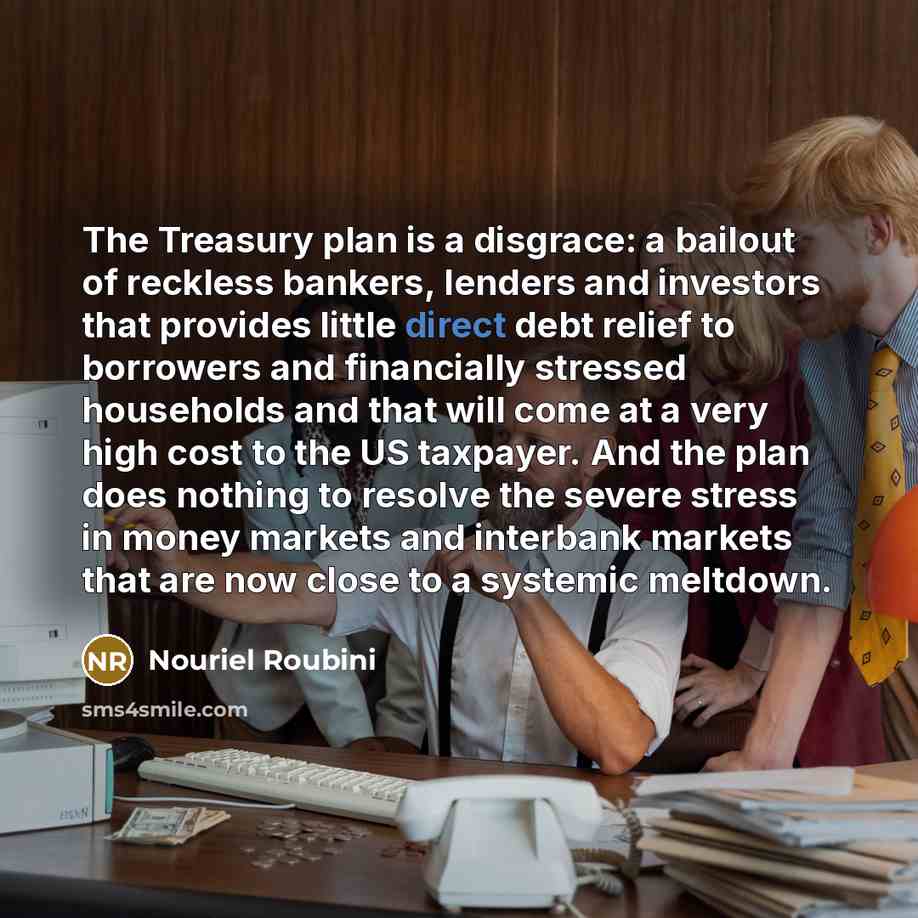 “The Treasury plan is a disgrace: a bailout of reckless…” quote by Nouriel Roubini