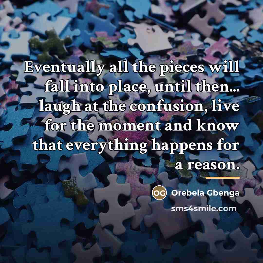 “Eventually all the pieces will fall into place, until then...…” quote by Orebela Gbenga