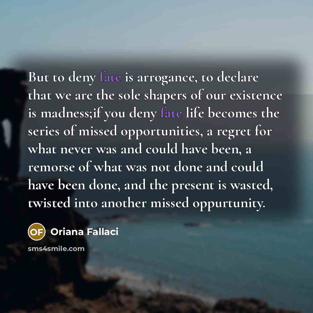 “But to deny fate is arrogance, to declare that we…” quote by Oriana Fallaci
